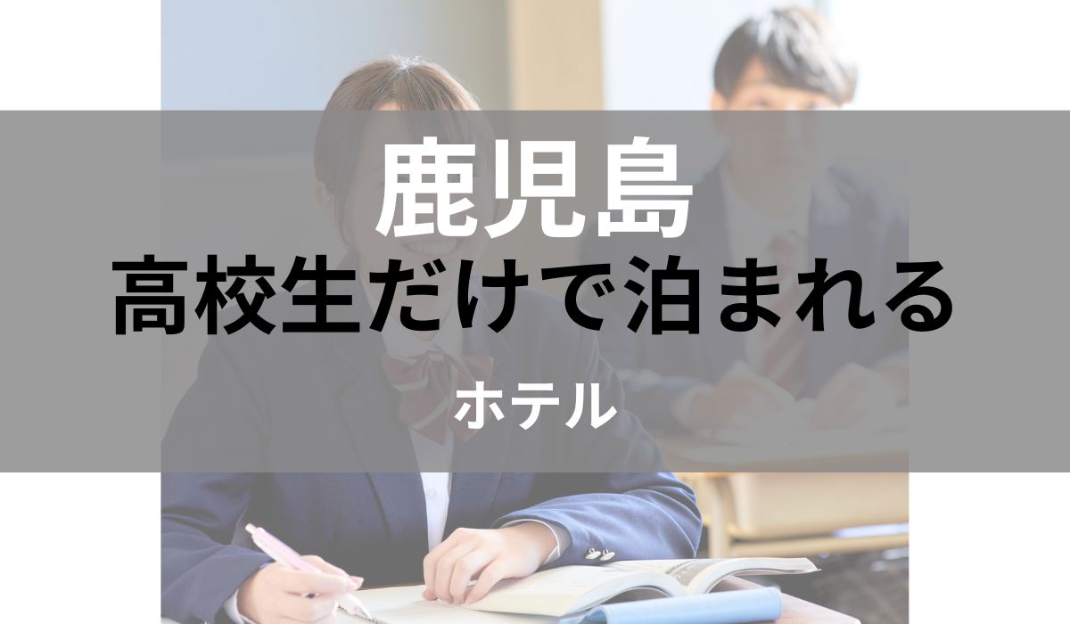 鹿児島 高校生だけで泊まれる ホテル